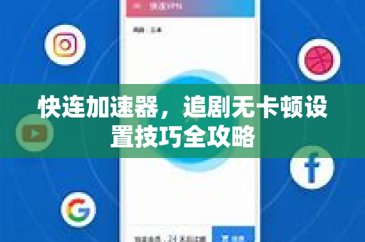 快连加速器，追剧无卡顿设置技巧全攻略