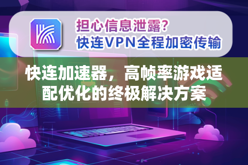快连加速器，高帧率游戏适配优化的终极解决方案
