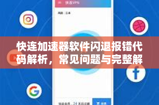 快连加速器软件闪退报错代码解析，常见问题与完整解决方案