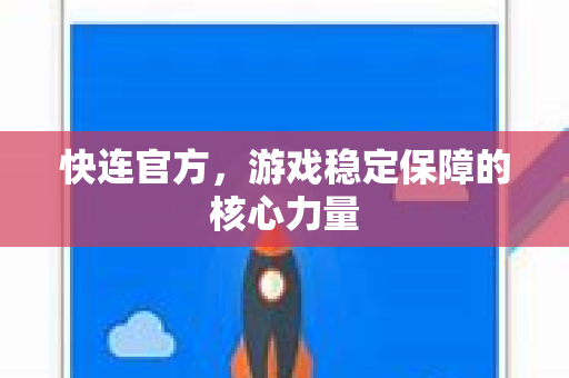 快连官方，游戏稳定保障的核心力量