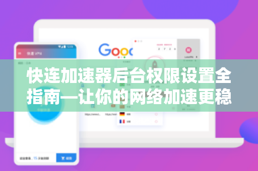 快连加速器后台权限设置全指南—让你的网络加速更稳定