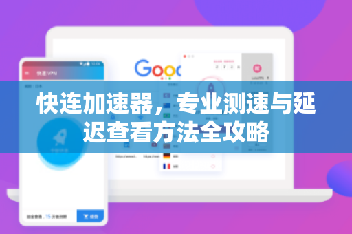 快连加速器，专业测速与延迟查看方法全攻略