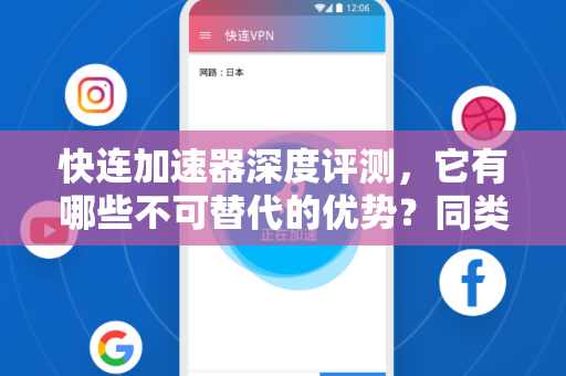 快连加速器深度评测，它有哪些不可替代的优势？同类工具对比指南