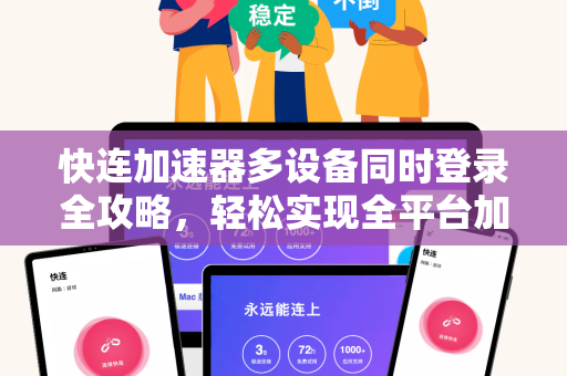 快连加速器多设备同时登录全攻略，轻松实现全平台加速