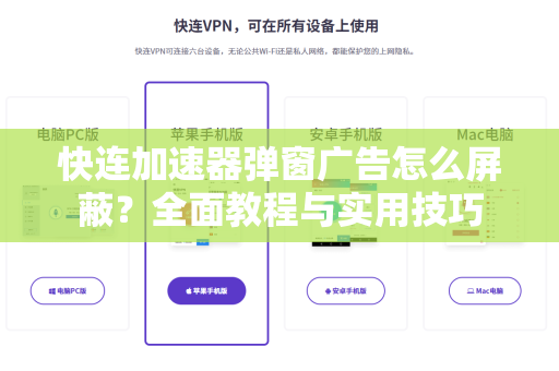 快连加速器弹窗广告怎么屏蔽？全面教程与实用技巧