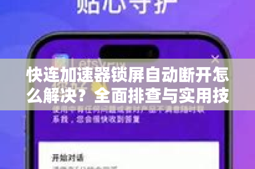 快连加速器锁屏自动断开怎么解决？全面排查与实用技巧
