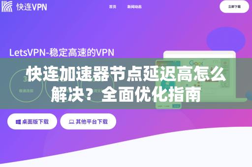 快连加速器节点延迟高怎么解决？全面优化指南
