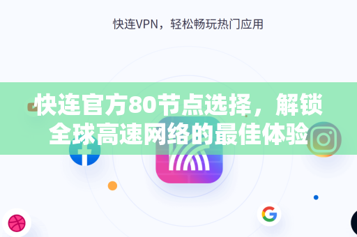 快连官方80节点选择，解锁全球高速网络的最佳体验