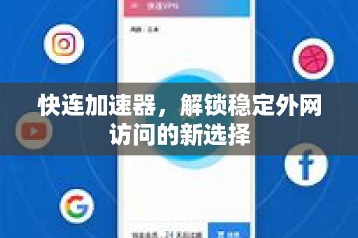 快连加速器，解锁稳定外网访问的新选择