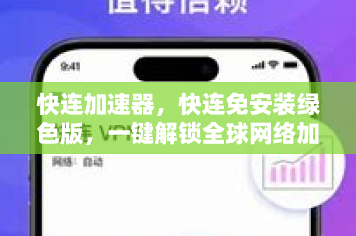 快连加速器，快连免安装绿色版，一键解锁全球网络加速体验