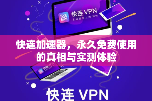 快连加速器，永久免费使用的真相与实测体验