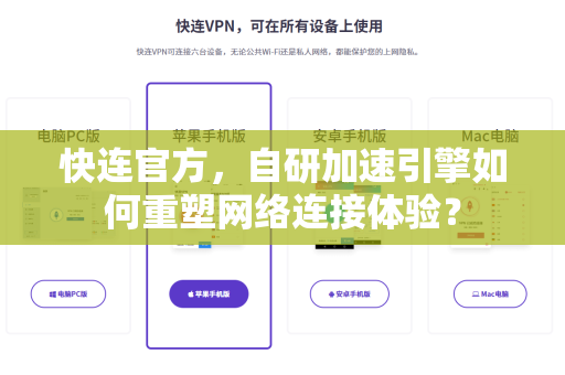 快连官方，自研加速引擎如何重塑网络连接体验？