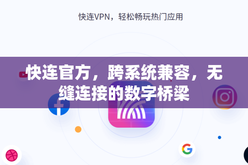 <strong>快连</strong>官方，跨系统兼容，无缝连接的数字桥梁