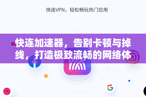 快连加速器，告别卡顿与掉线，打造极致流畅的网络体验