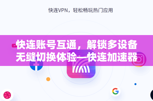 快连账号互通，解锁多设备无缝切换体验—快连加速器全面解析