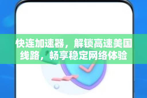 快连加速器，解锁高速美国线路，畅享稳定网络体验