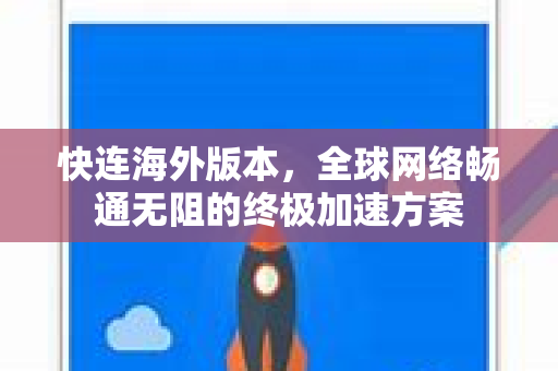 快连海外版本，全球网络畅通无阻的终极加速方案