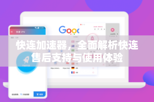 快连加速器，全面解析快连售后支持与使用体验