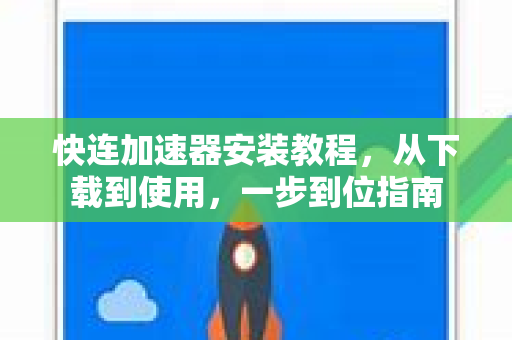 快连加速器安装教程，从下载到使用，一步到位指南