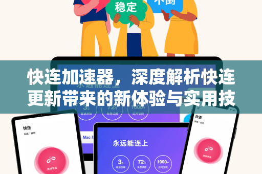 快连加速器，深度解析快连更新带来的新体验与实用技巧