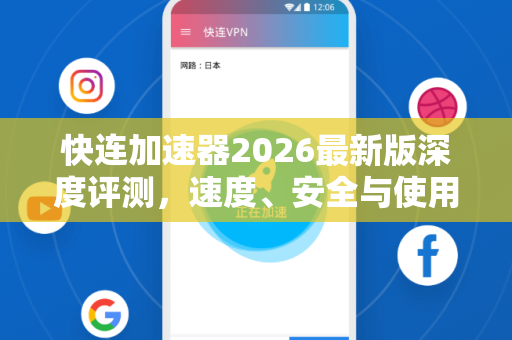快连加速器2026最新版深度评测，速度、安全与使用全攻略