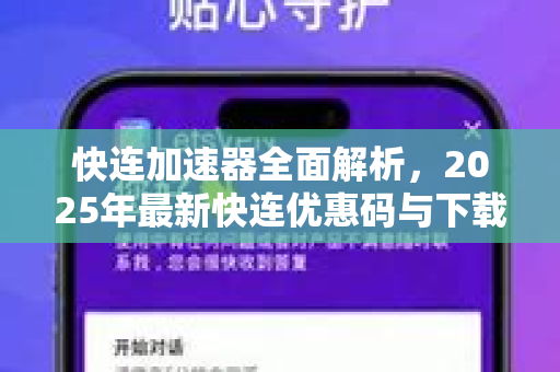 快连加速器全面解析，2025年最新快连优惠码与下载使用指南