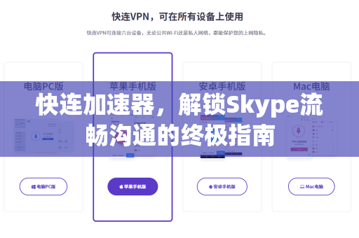 快连加速器，解锁Skype流畅沟通的终极指南