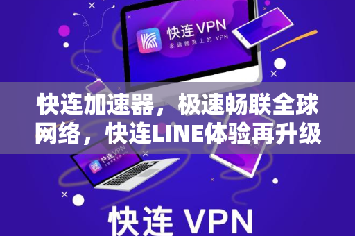 快连加速器，极速畅联全球网络，快连LINE体验再升级