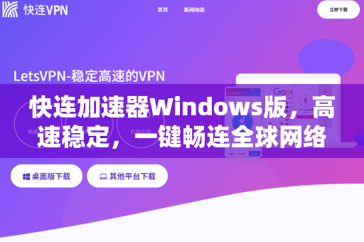 快连加速器Windows版，高速稳定，一键畅连全球网络