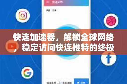 快连加速器，解锁全球网络，稳定访问快连推特的终极指南