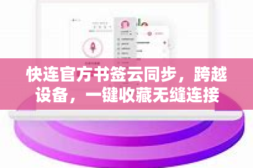 快连官方书签云同步，跨越设备，一键收藏无缝连接