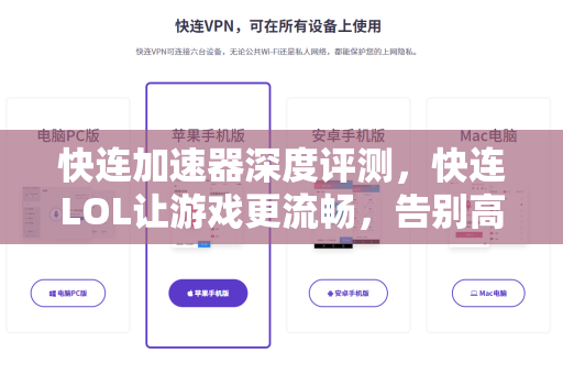 快连加速器深度评测，快连LOL让游戏更流畅，告别高延迟