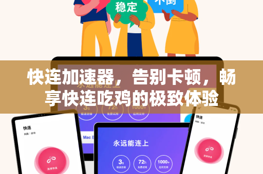 快连加速器，告别卡顿，畅享快连吃鸡的极致体验