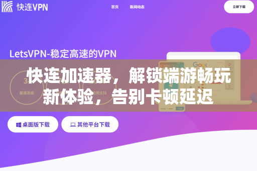快连加速器，解锁端游畅玩新体验，告别卡顿延迟