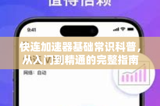 快连加速器基础常识科普，从入门到精通的完整指南