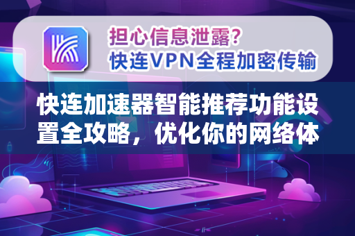快连加速器智能推荐功能设置全攻略，优化你的网络体验