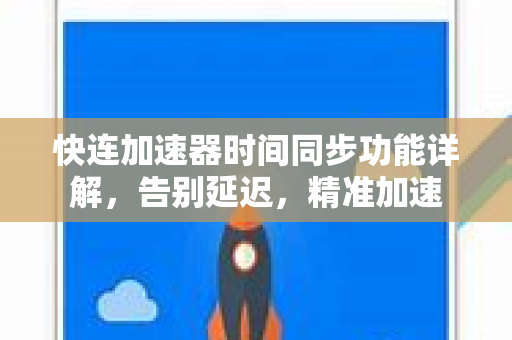 快连加速器时间同步功能详解，告别延迟，精准加速