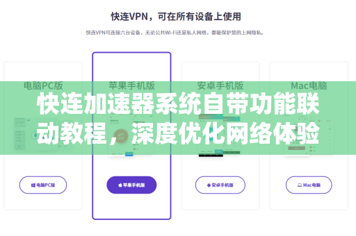 快连加速器系统自带功能联动教程，深度优化网络体验