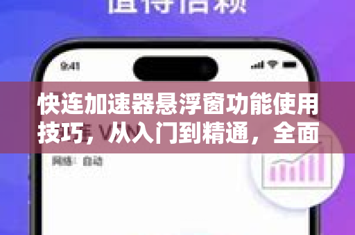 快连加速器悬浮窗功能使用技巧，从入门到精通，全面提升网络体验