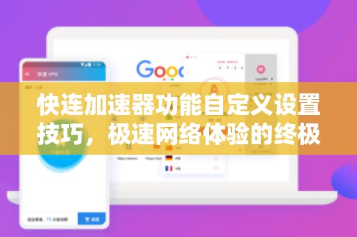 快连加速器功能自定义设置技巧，极速网络体验的终极指南