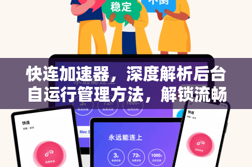 快连加速器，深度解析后台自运行管理方法，解锁流畅网络体验
