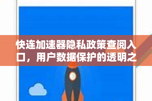 快连加速器隐私政策查阅入口，用户数据保护的透明之窗