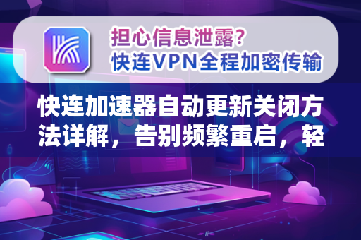 快连加速器自动更新关闭方法详解，告别频繁重启，轻松掌控网络加速