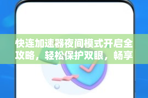 快连加速器夜间模式开启全攻略，轻松保护双眼，畅享极速网络