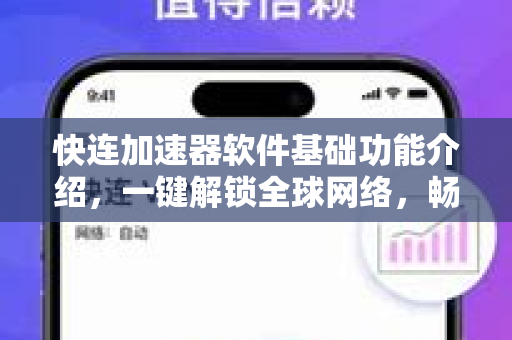 快连加速器软件基础功能介绍，一键解锁全球网络，畅享极速体验