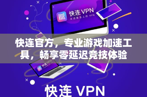 快连官方，专业游戏加速工具，畅享零延迟竞技体验