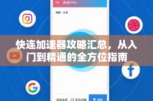 快连加速器攻略汇总，从入门到精通的全方位指南