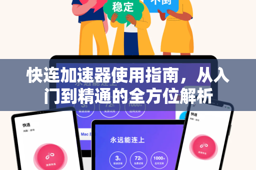 快连加速器使用指南，从入门到精通的全方位解析