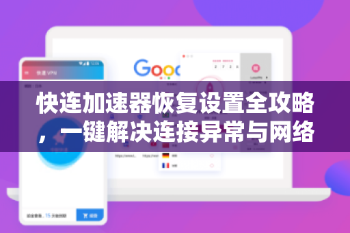 快连加速器恢复设置全攻略，一键解决连接异常与网络优化技巧