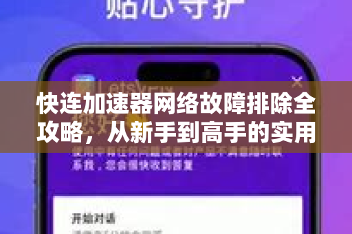 快连加速器网络故障排除全攻略，从新手到高手的实用指南